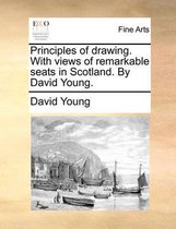 Principles of Drawing. with Views of Remarkable Seats in Scotland. by David Young.