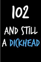 102 and Still a Dickhead