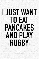 I Just Want To Eat Pancakes And Play Rugby