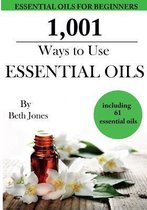 1,001 Ways to Use Essential Oils - including 61 Essential Oils