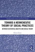 Routledge Studies in Social and Political Thought - Toward a Hermeneutic Theory of Social Practices