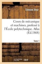 Cours de Mecanique Et Machines, Professe A L'Ecole Polytechnique. Atlas, T. 1