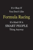 It's Okay If You Don't Like Formula Racing It's Kind Of A Smart People Thing Anyway