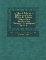 IO. Alberti Fabricii ... Bibliotheca Latina Mediae Et Infimae Aetatis