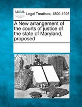 A New Arrangement of the Courts of Justice of the State of Maryland, Proposed