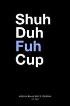 Shuh Duh Fuh Cup, Medium Blank Lined Journal, 109 Pages