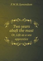 Two years abaft the mast Or, Life as a sea apprentice