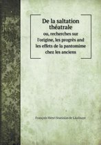 De la saltation theatrale ou, recherches sur l'origine, les progres and les effets de la pantomime chez les anciens