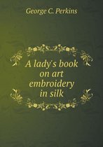 A Lady's Book on Art Embroidery in Silk