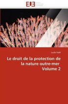 Le droit de la protection de la nature outre-mer  Volume 2