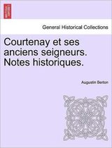 Courtenay Et Ses Anciens Seigneurs. Notes Historiques.