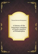 A history of the Insurance company of North America of Philadelphia