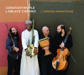 Cissoko Ablaye & Constantinople - Jardins Migrateurs (CD)