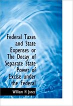 Federal Taxes and State Expenses or the Decay of Separate State Power of Excise Under the Federal