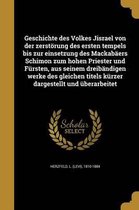 Geschichte Des Volkes Jisrael Von Der Zerstorung Des Ersten Tempels Bis Zur Einsetzung Des Mackabaers Schimon Zum Hohen Priester Und Fursten, Aus Seinem Dreibandigen Werke Des Gleichen Titels Kurzer Dargestellt Und Uberarbeitet