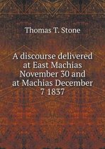 A discourse delivered at East Machias November 30 and at Machias December 7 1837