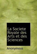 La Societe Royale Des Arts Et Des Sciences