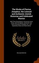 The Works of Flavius Josephus, the Learned and Authentic Jewish Historian and Celebrated Warrior