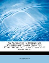 An Argument in Defence of Christianity Taken from the Concessions of the Most Ancient Adversaries