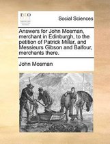 Answers for John Mosman, merchant in Edinburgh, to the petition of Patrick Millar, and Messieurs Gibson and Balfour, merchants there.