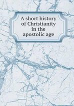 A short history of Christianity in the apostolic age