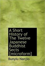 A Short History of the Twelve Japanese Buddhist Sects [Microform]