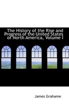 The History of the Rise and Progress of the United States of North America, Volume I