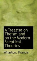 A Treatise on Theism and on the Modern Skeptical Theories