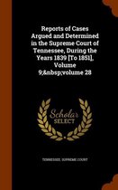 Reports of Cases Argued and Determined in the Supreme Court of Tennessee, During the Years 1839 [To 1851], Volume 9; Volume 28