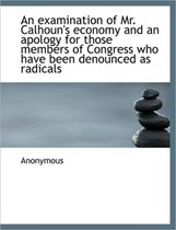 An Examination of Mr. Calhoun's Economy and an Apology for Those Members of Congress Who Have Been D