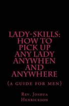 Lady-sKills: How to pick up ANY lady ANYWHEN and ANYWHERE