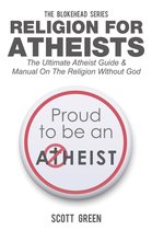 The Blokehead Success Series - Religion For Atheists: The Ultimate Atheist Guide &Manual on the Religion without God