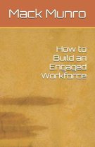 How to Build an Engaged Workforce