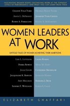 Women Leaders At Work: Untold Tales Of Women Achieving Their