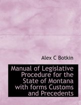 Manual of Legislative Procedure for the State of Montana with Forms Customs and Precedents