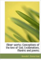 Minor Works; Conceptions of the Love of God, Exclamations, Maxims and Poems;