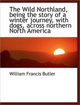 The Wild Northland, Being the Story of a Winter Journey, with Dogs, Across Northern North America