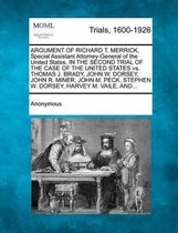 Argument of Richard T. Merrick, Special Assistant Attorney-General of the United States, in the Second Trial of the Case of the United States vs. Thomas J. Brady, John W. Dorsey, John R. Mine