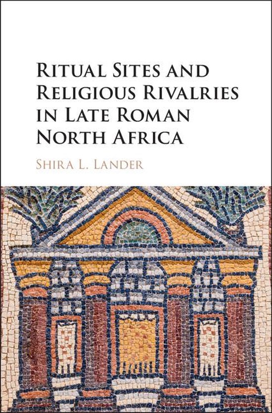 Ritual Sites and Religious Rivalries in Late Roman North Afr ... - cover