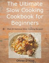 The Ultimate Slow Cooking Cookbook for Beginners Plus 25 Delicious Slow Cooking Recipes!