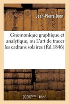 Savoirs Et Traditions- Gnomonique Graphique Et Analytique, Ou l'Art de Tracer Les Cadrans Solaires