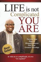 Life Is Not Complicated-You Are
