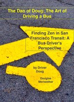 Dao of Doug 1 - The Dao of Doug: The Art of Driving a Bus: Finding Zen in San Francisco Transit: A Bus Driver's Perspective