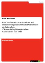 Marx' Analyse nichtentfremdeter und entfremdeter gesellschaftlicher Verhältnisse am Beispiel der 'Ökonomisch-philosophischen Manuskripte' von 1844