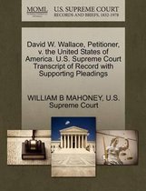 David W. Wallace, Petitioner, V. the United States of America. U.S. Supreme Court Transcript of Record with Supporting Pleadings