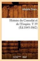 Histoire- Histoire Du Consulat Et de l'Empire. T 19 (�d.1845-1862)