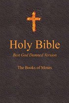Holy Bible - Best God Damned Version- Holy Bible - Best God Damned Version - The Books of Moses