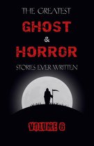 The Greatest Ghost and Horror Stories Ever Written 6 - The Greatest Ghost and Horror Stories Ever Written: volume 6 (30 short stories)