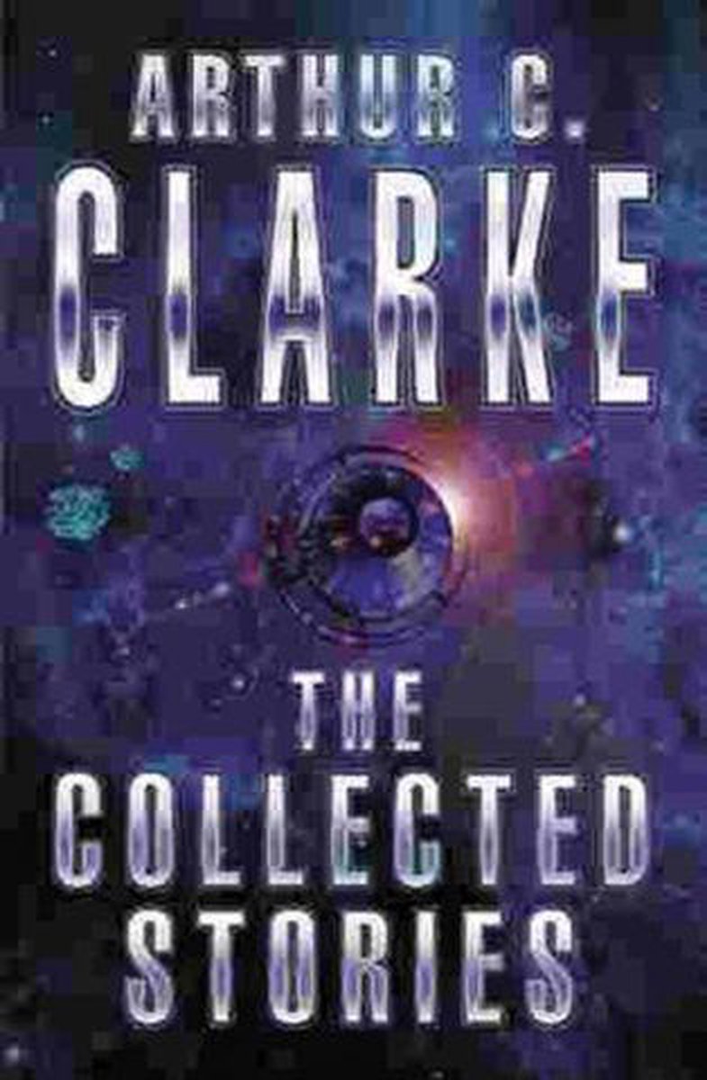 The Collected Stories Of Arthur C. Clarke (ebook), Sir Arthur C. Clarke The Collected Stories Of Arthur C. Clarke (ebook), Sir Arthur C. Clarke