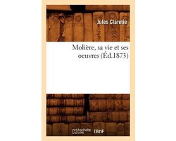 Litterature- Molière, Sa Vie Et Ses Oeuvres (Éd.1873)